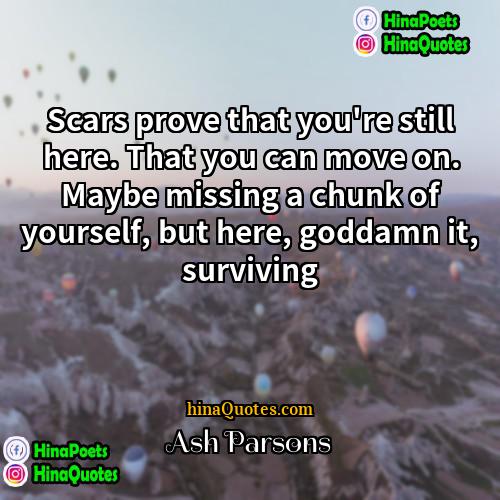 Ash Parsons Quotes | Scars prove that you're still here. That